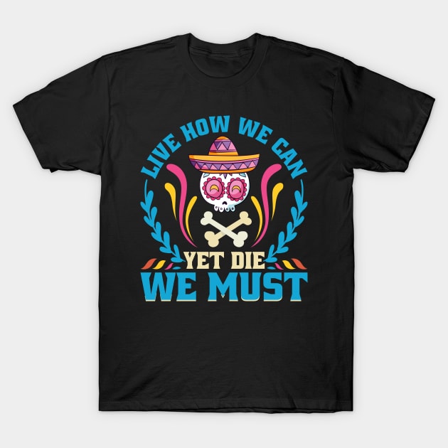 Live how we can Yet Die we must T-Shirt by MZeeDesigns